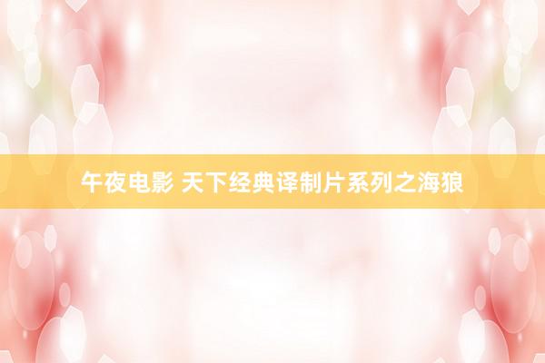 午夜电影 天下经典译制片系列之海狼