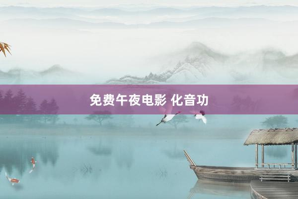 免费午夜电影 化音功